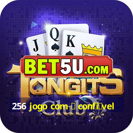 256 jogo com 茅 confi谩vel