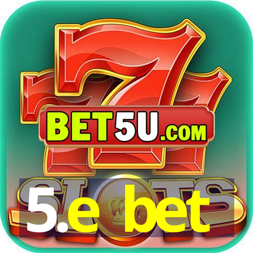 5.e bet