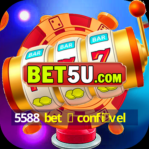 5588 bet 茅 confi谩vel