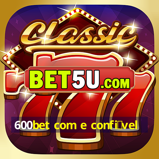 600bet com e confi谩vel