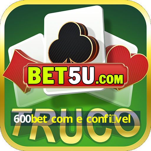 600bet com e confi谩vel