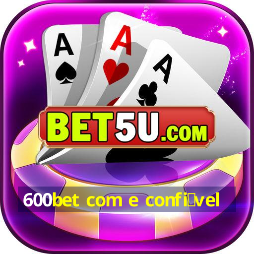 600bet com e confi谩vel