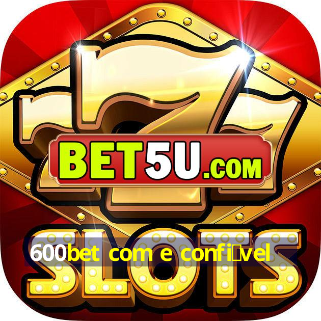 600bet com e confi谩vel