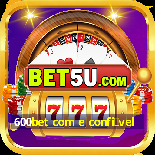 600bet com e confi谩vel