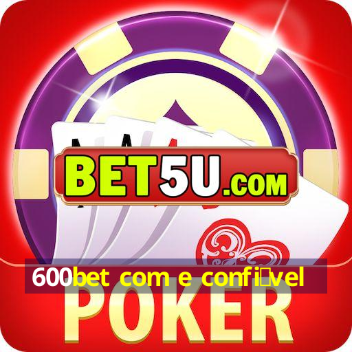 600bet com e confi谩vel