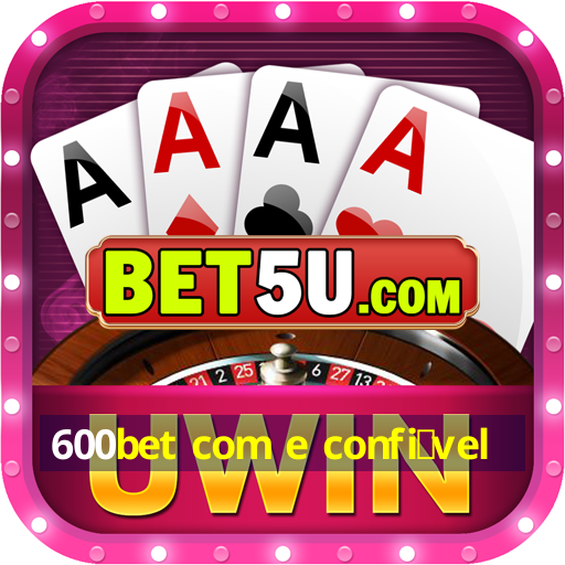 600bet com e confi谩vel