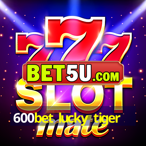 600bet lucky tiger