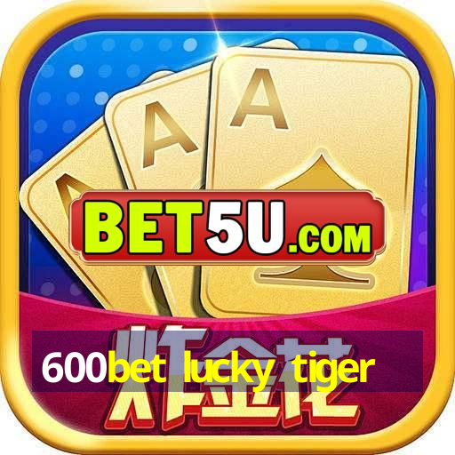 600bet lucky tiger