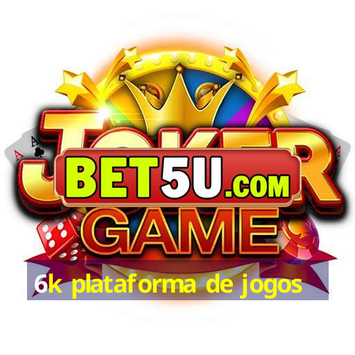 6k plataforma de jogos