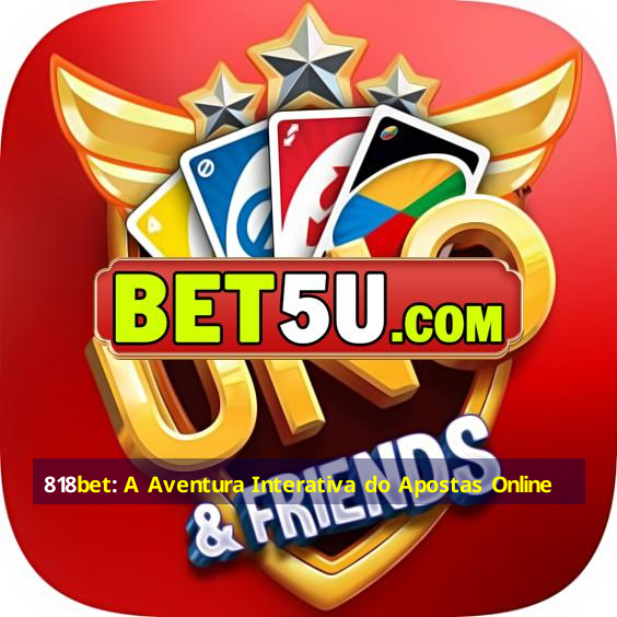 818bet: A Aventura Interativa do Apostas Online