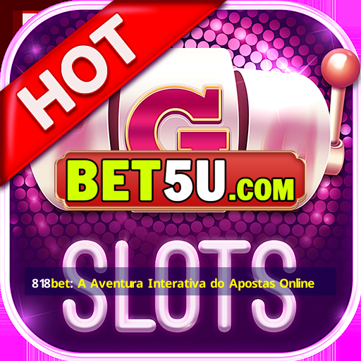 818bet: A Aventura Interativa do Apostas Online