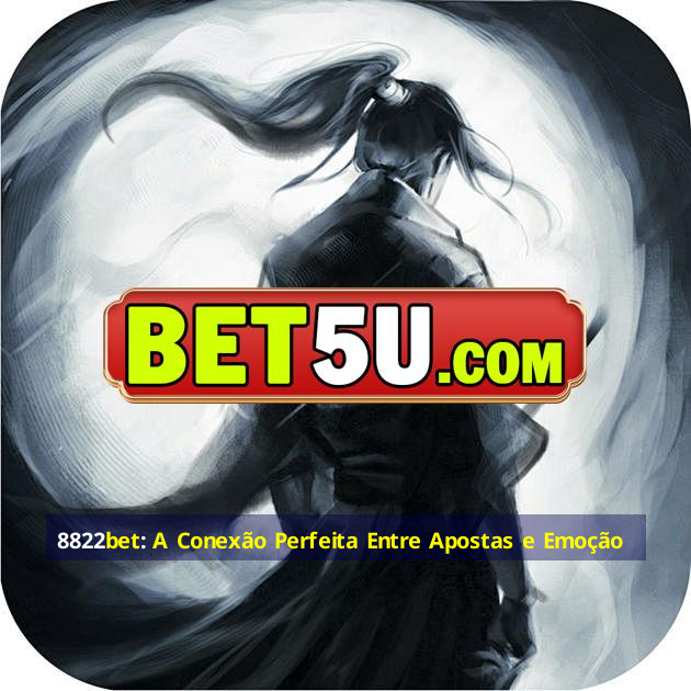 8822bet: A Conexão Perfeita Entre Apostas e Emoção