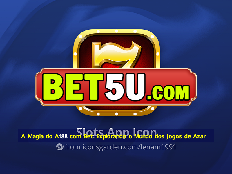 A Magia do A188 com Bet: Explorando o Mundo dos Jogos de Azar