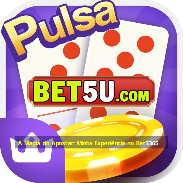 A Magia do Apostar: Minha Experiência no Bet3365