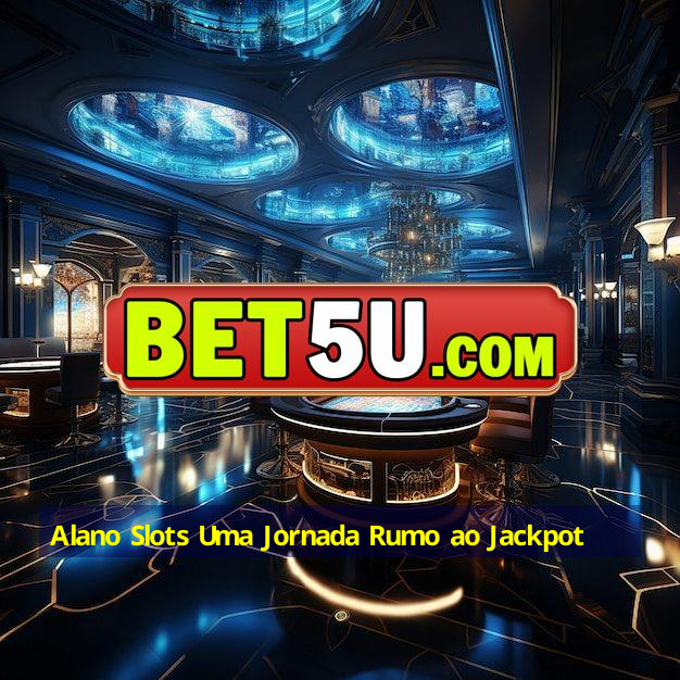 Alano Slots Uma Jornada Rumo ao Jackpot