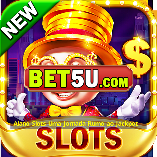 Alano Slots Uma Jornada Rumo ao Jackpot