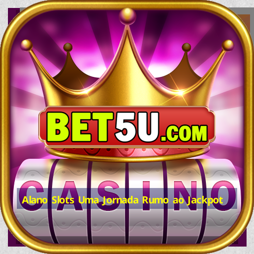 Alano Slots Uma Jornada Rumo ao Jackpot