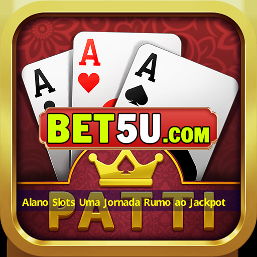 Alano Slots Uma Jornada Rumo ao Jackpot