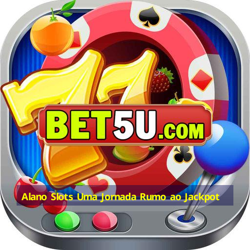 Alano Slots Uma Jornada Rumo ao Jackpot