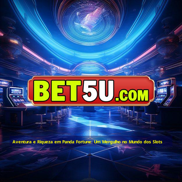 Aventura e Riqueza em Panda Fortune: Um Mergulho no Mundo dos Slots