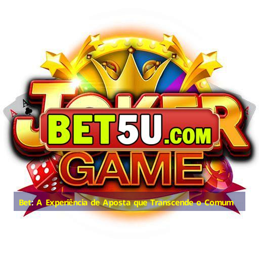 Bet: A Experiência de Aposta que Transcende o Comum