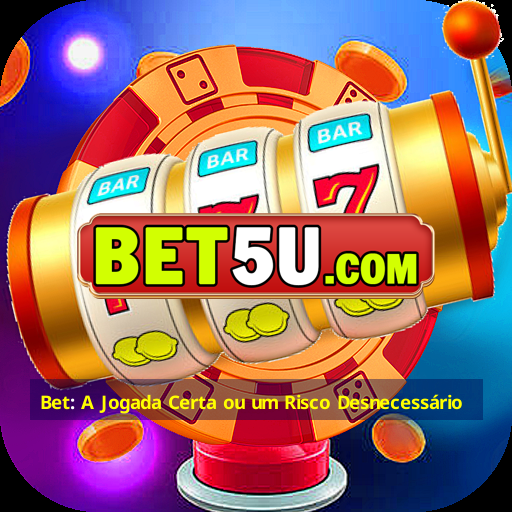 Bet: A Jogada Certa ou um Risco Desnecessário