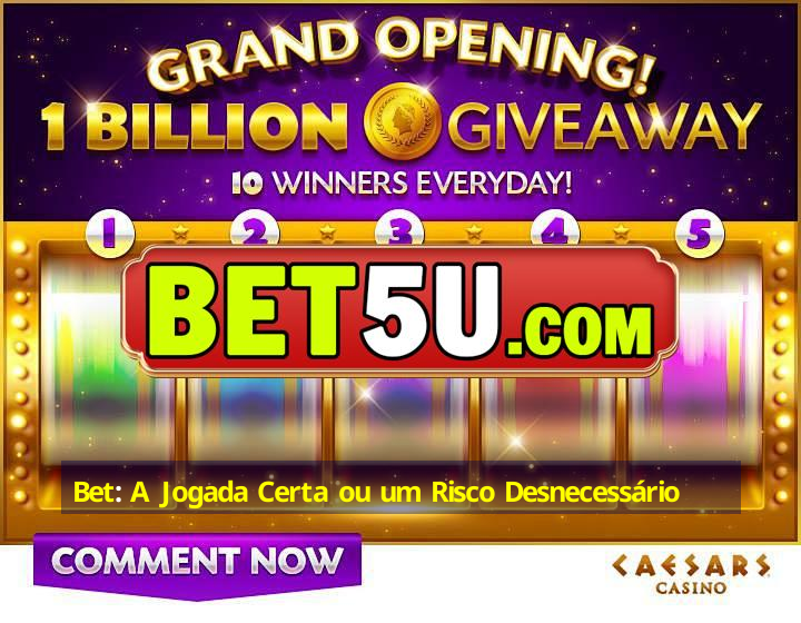 Bet: A Jogada Certa ou um Risco Desnecessário