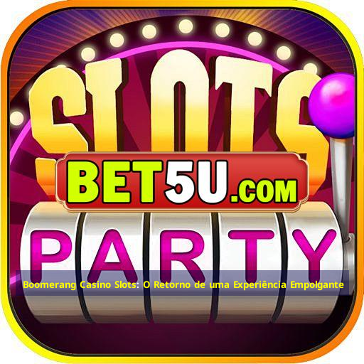 Boomerang Casino Slots: O Retorno de uma Experiência Empolgante