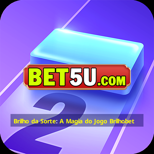 Brilho da Sorte: A Magia do Jogo Brilhobet