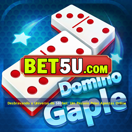 Desbravando o Universo do 580bet: Um Passeio Pelas Apostas Online