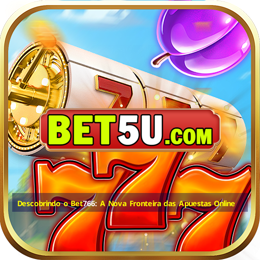 Descobrindo o Bet766: A Nova Fronteira das Apuestas Online