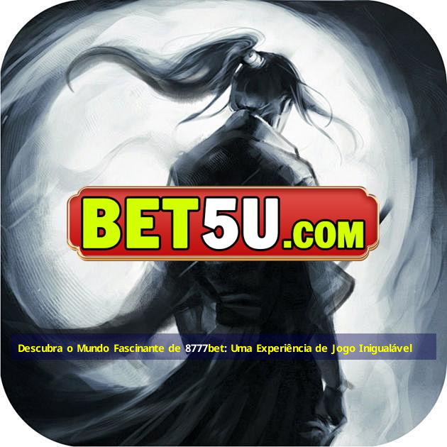 Descubra o Mundo Fascinante de 8777bet: Uma Experiência de Jogo Inigualável