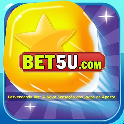 Desvendando Bet: A Nova Sensação dos Jogos de Aposta