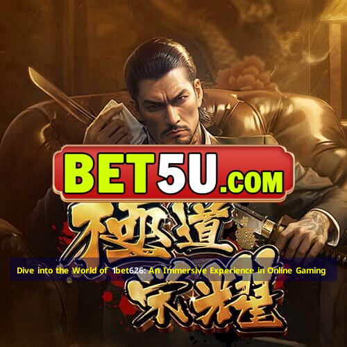 Dive into the World of 1bet626: An Immersive Experience in Online Gaming