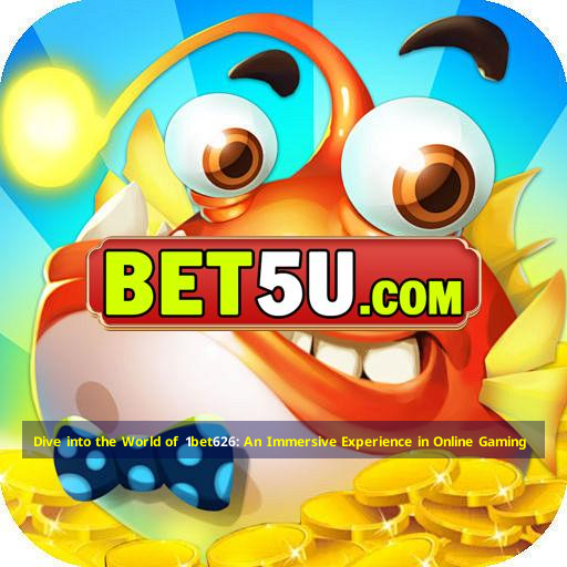 Dive into the World of 1bet626: An Immersive Experience in Online Gaming