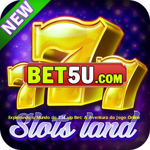 Explorando o Mundo do 234.vip Bet: A Aventura do Jogo Online