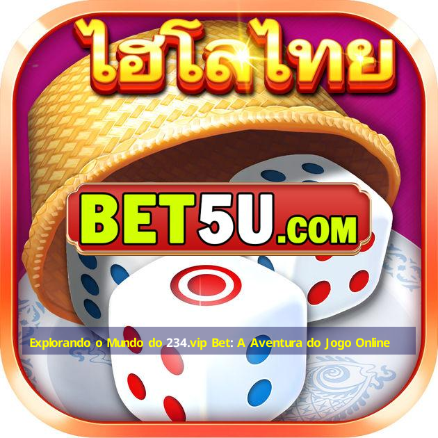 Explorando o Mundo do 234.vip Bet: A Aventura do Jogo Online