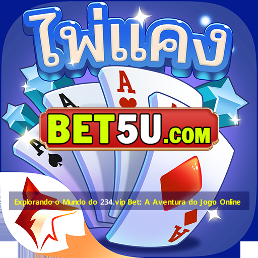 Explorando o Mundo do 234.vip Bet: A Aventura do Jogo Online