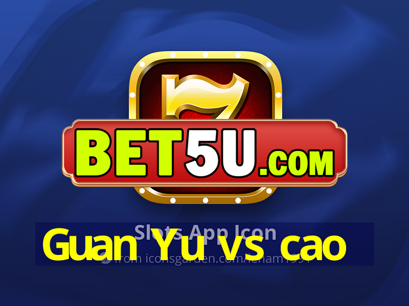 Guan Yu vs cao