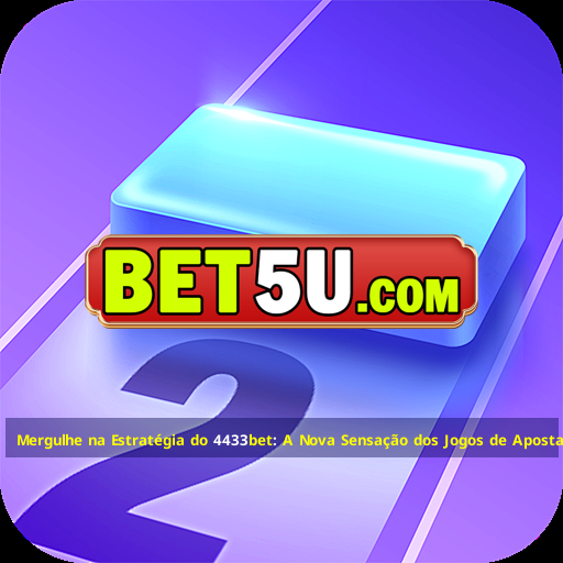 Mergulhe na Estratégia do 4433bet: A Nova Sensação dos Jogos de Aposta