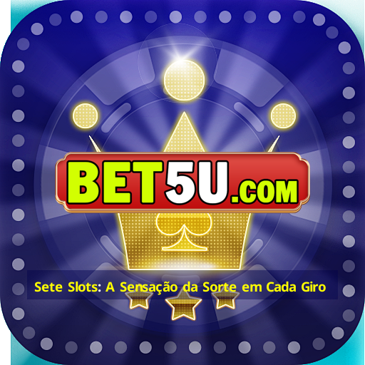 Sete Slots: A Sensação da Sorte em Cada Giro