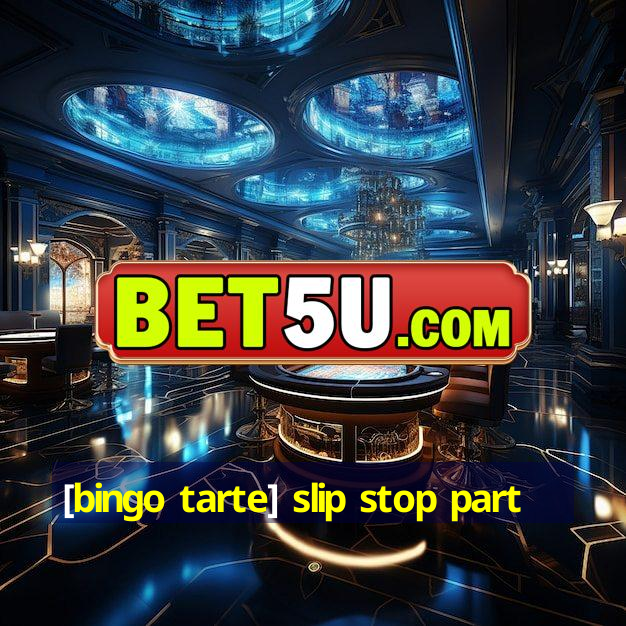 [bingo tarte] slip stop part