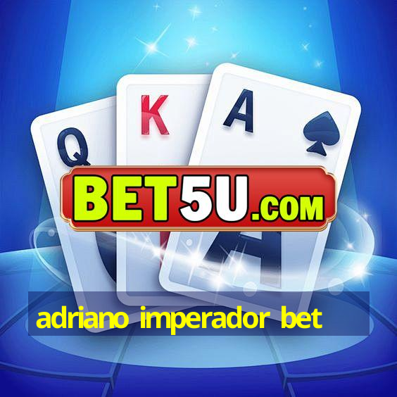 adriano imperador bet