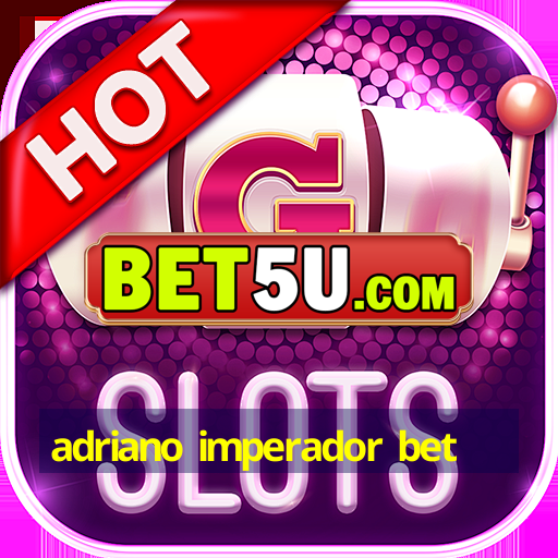 adriano imperador bet