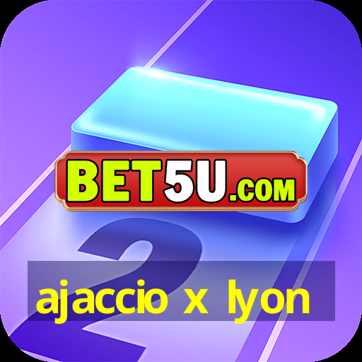 ajaccio x lyon