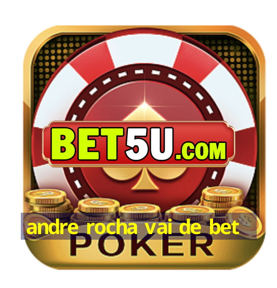 andre rocha vai de bet