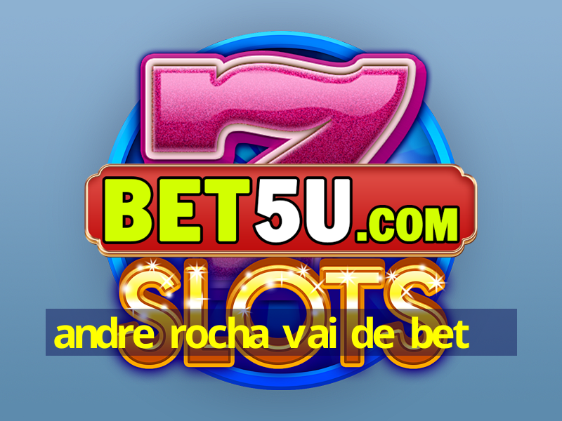 andre rocha vai de bet