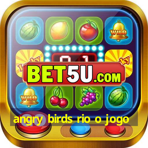 angry birds rio o jogo