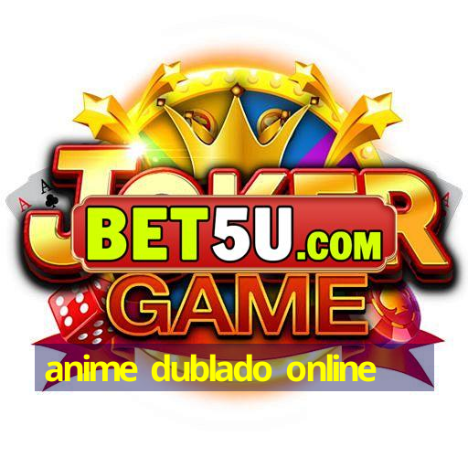 anime dublado online