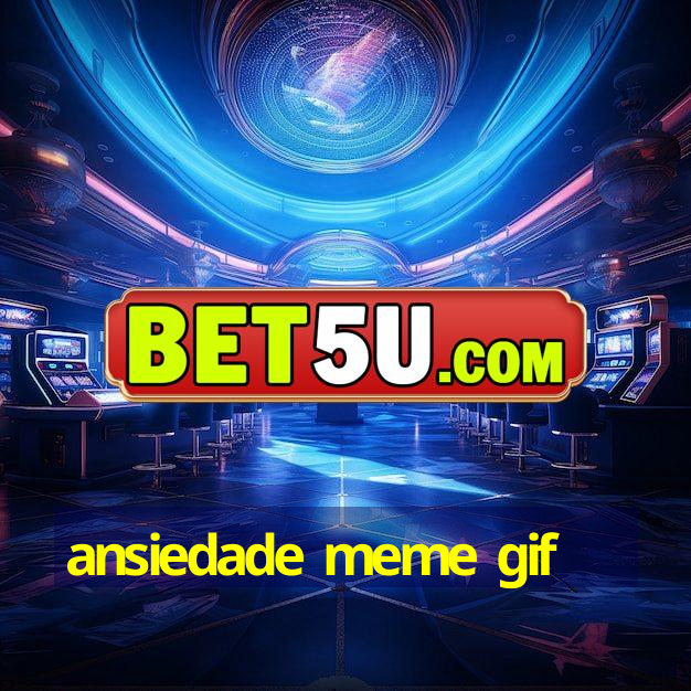 ansiedade meme gif